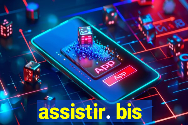 assistir. bis